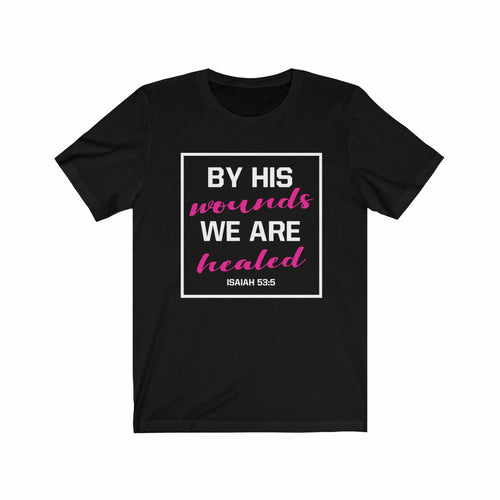 By His Wounds We are Healed Isaiah 53:5 Bible T-Shirt